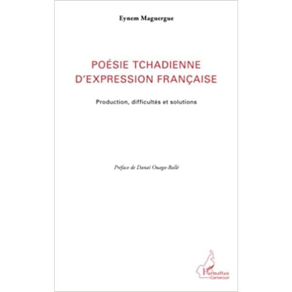 Poésie tchadienne d'expression française: Production, difficultés et solutions, 1 novembre 2013, Édition française Eynem Maguergue
